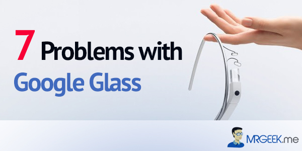 7 Problems With Google Glass