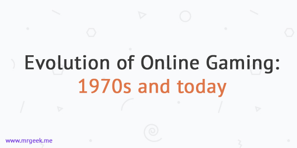 Evolution of Online Gaming: 1970s and today