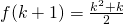 { f(k+1)= \frac {k^{2} +k}{2} }