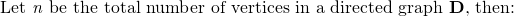 \text{Let \textit {n} be the total number of vertices in a directed graph \textbf {D}, then:}