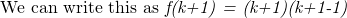 \text {We can write this as } \textit {f(k+1) = (k+1)(k+1-1)} }