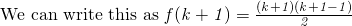 \text {We can write this as } \mathit {f(k+1) = \frac {(k+1)(k+1-1)}{2}} }