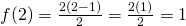 {f(2)= \frac {2(2-1)}{2} = \frac {2(1)}{2} = 1}