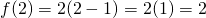 {f(2)= 2(2-1) = 2(1) = 2}