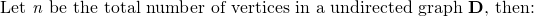 \text{Let \textit {n} be the total number of vertices in a undirected graph \textbf {D}, then:}